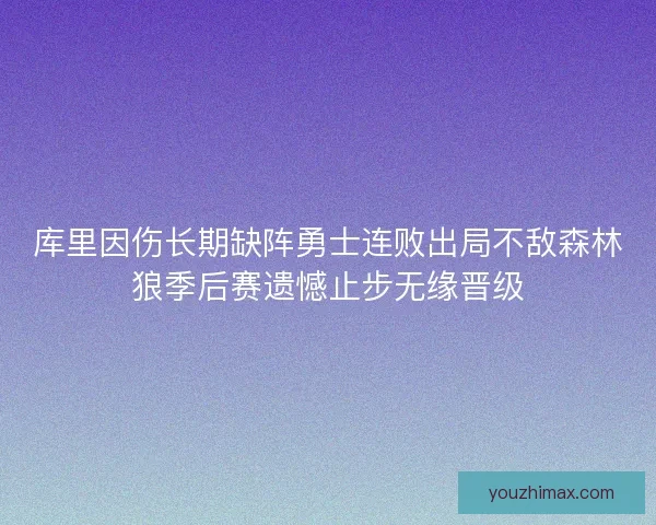 库里因伤长期缺阵勇士连败出局不敌森林狼季后赛遗憾止步无缘晋级